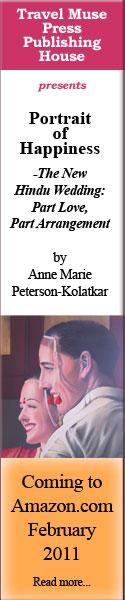 Ad image reads: Travel Muse Press Publishing House presents "Portrait of Happiness - The New Hindu Wedding: Part Love, Part Arrangement" by Anne Marie Peterson-Kolatkar Coming Soon to Amazon.com February 2011 read more